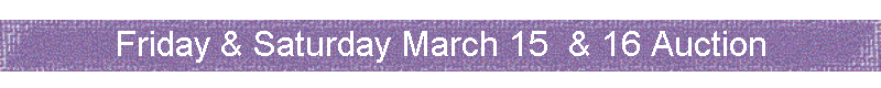 Friday & Saturday March 15  & 16 Auction